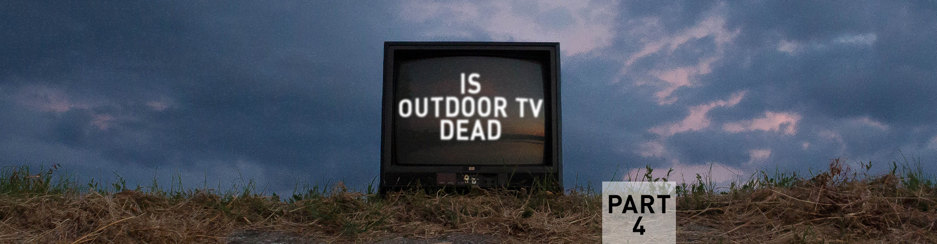 Is Outdoor Television Dead? Part Four...a New Idea, Or Is It?
